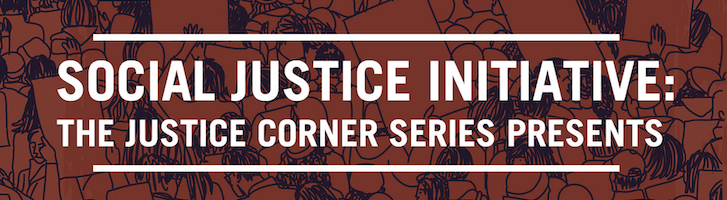 Social Justice Initiative - The Justice Corner Series Presents